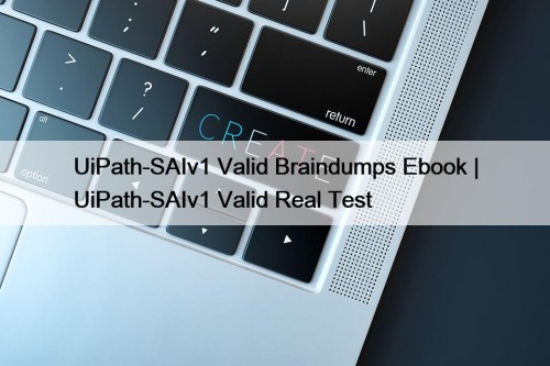 UiPath-SAIv1 Valid Braindumps Ebook | UiPath-SAIv1 Valid Real ...